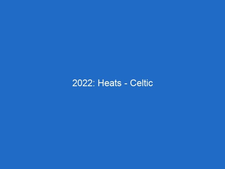 2022: Heats – Celtic