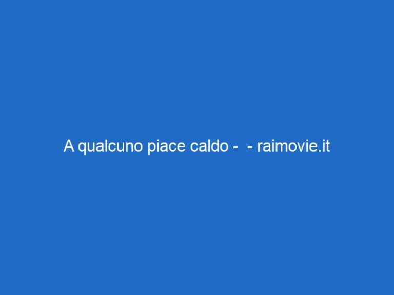 A qualcuno piace caldo –  – raimovie.it
