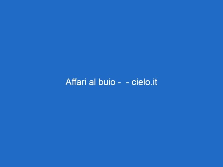 Affari al buio –  – cielo.it