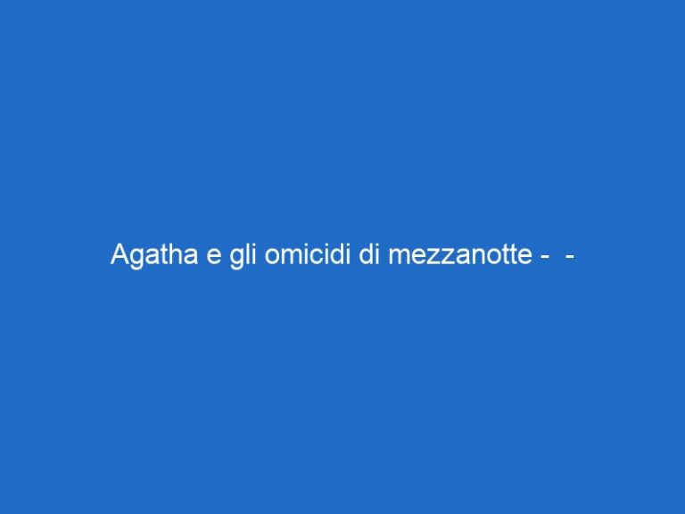 Agatha e gli omicidi di mezzanotte –  – skyinvestigation.it