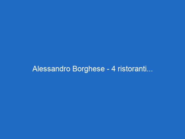 Alessandro Borghese – 4 ristoranti…