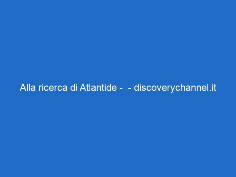 Alla ricerca di Atlantide –  – discoverychannel.it