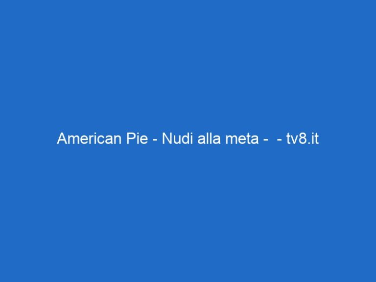 American Pie – Nudi alla meta –  – tv8.it