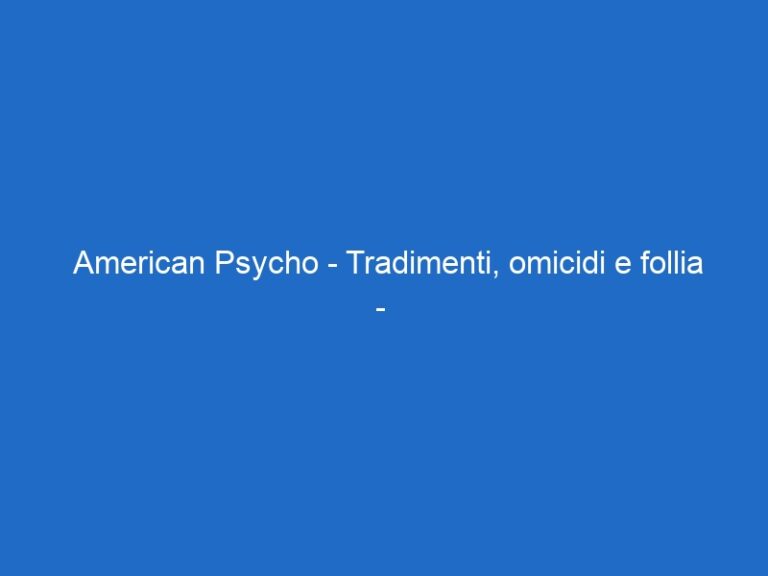 American Psycho – Tradimenti, omicidi e follia –  – skyarte.it