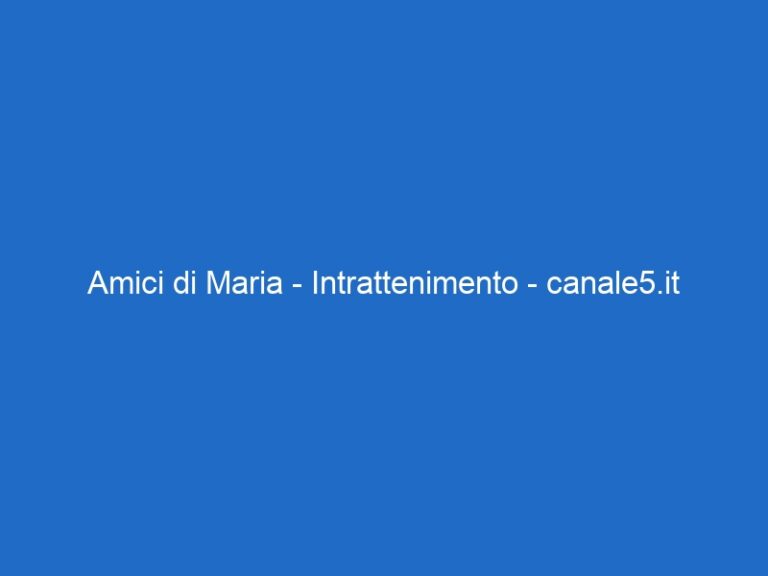 Amici di Maria – Intrattenimento – canale5.it