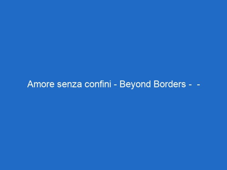 Amore senza confini – Beyond Borders –  – skycinemaromance.it