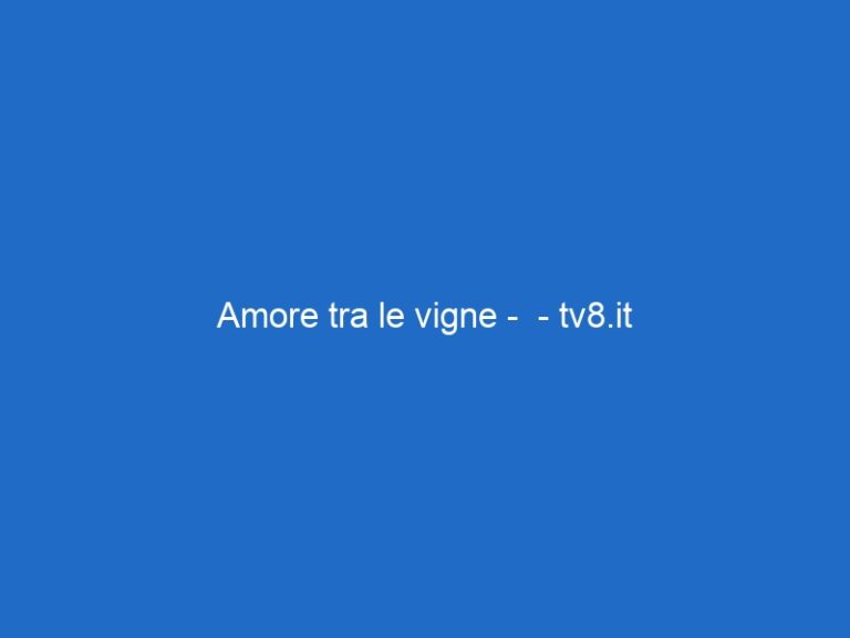 Amore tra le vigne –  – tv8.it