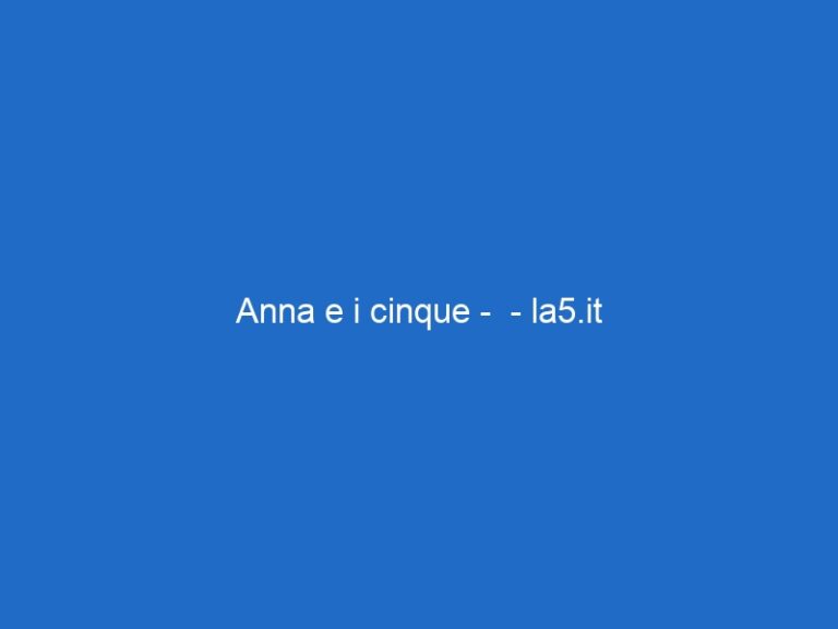 Anna e i cinque – – la5.it Anna e i cinque – – la5.it