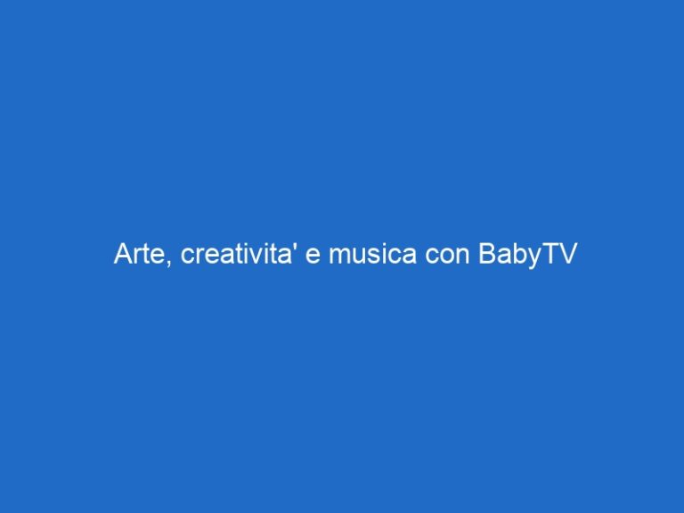 Arte, creativita’ e musica con BabyTV