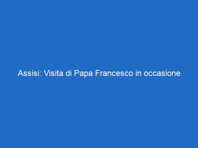 Assisi: Visita di Papa Francesco in occasione dell’Evento “Economy of Francesco”