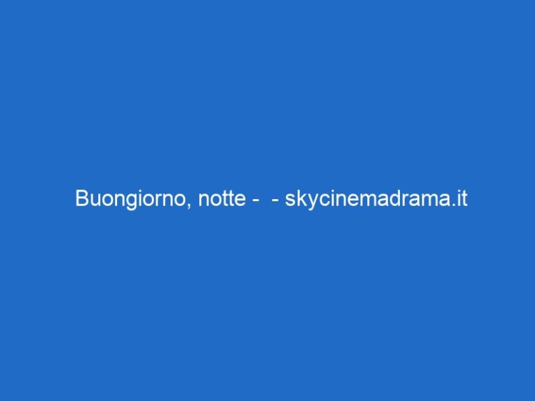 Buongiorno, notte –  – skycinemadrama.it