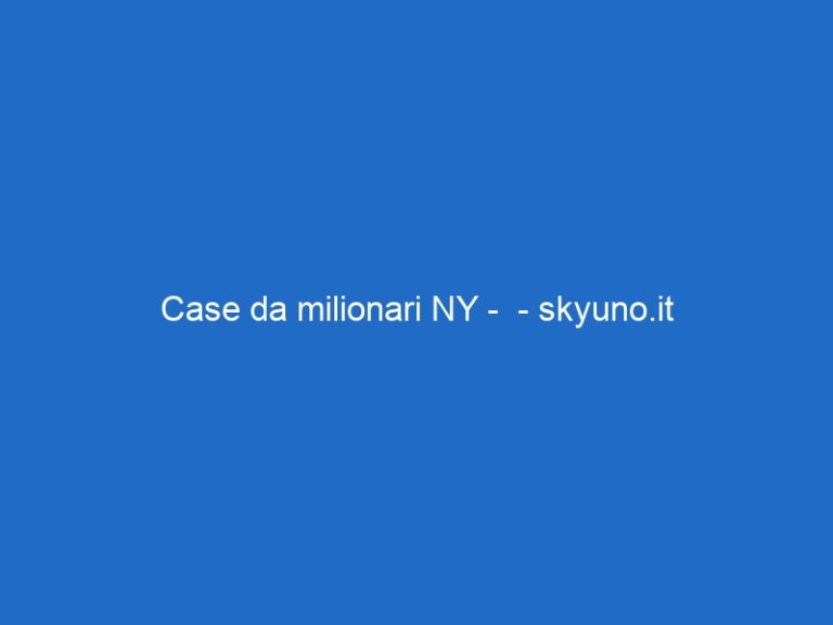 Case da milionari NY –  – skyuno.it