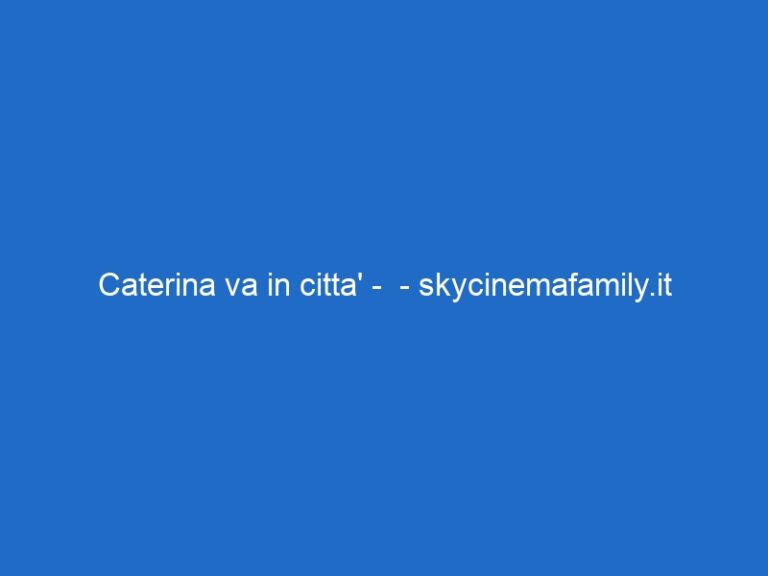 Caterina va in citta’ –  – skycinemafamily.it