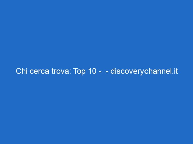 Chi cerca trova: Top 10 –  – discoverychannel.it
