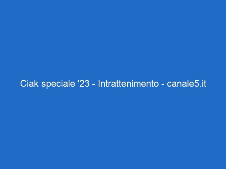 Ciak speciale ’23 – Intrattenimento – canale5.it