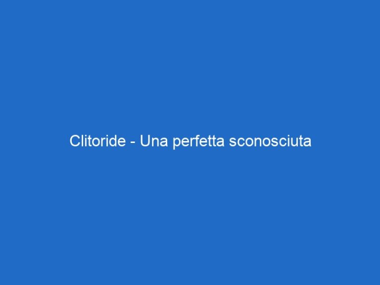 Clitoride – Una perfetta sconosciuta