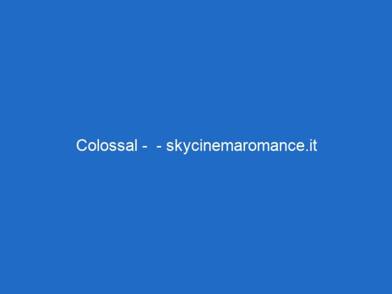 Colossal –  – skycinemaromance.it