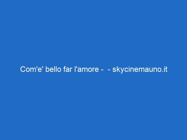Com’e’ bello far l’amore –  – skycinemauno.it
