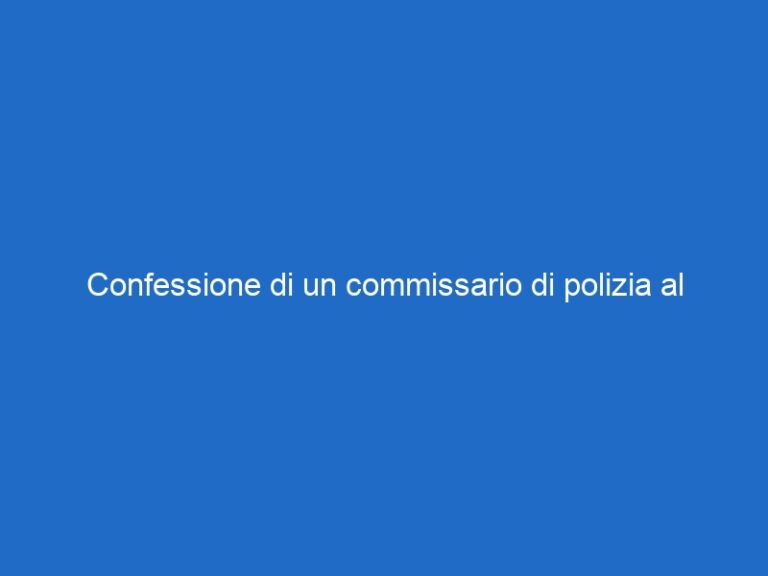 Confessione di un commissario di polizia al procuratore della Repubblica –  – iris.it