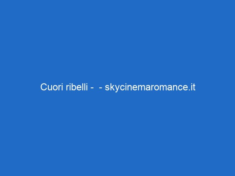 Cuori ribelli –  – skycinemaromance.it