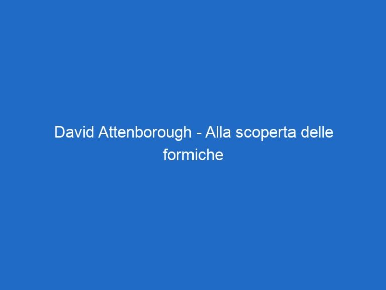 David Attenborough – Alla scoperta delle formiche –  – skynature.it