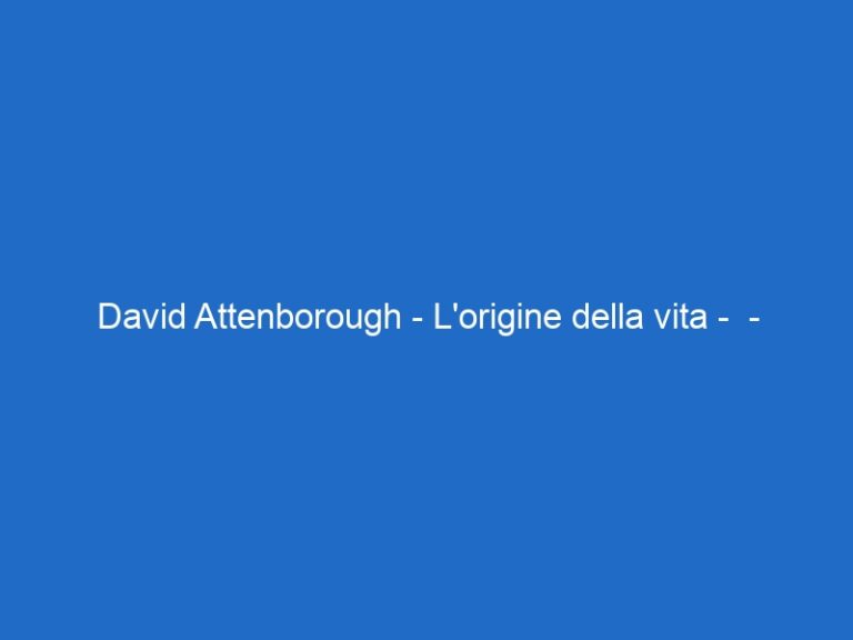 David Attenborough – L’origine della vita – – skynature.it David Attenborough – L’origine della vita – – skynature.it