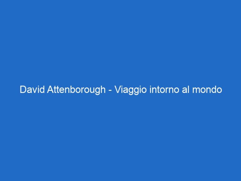 David Attenborough – Viaggio intorno al mondo