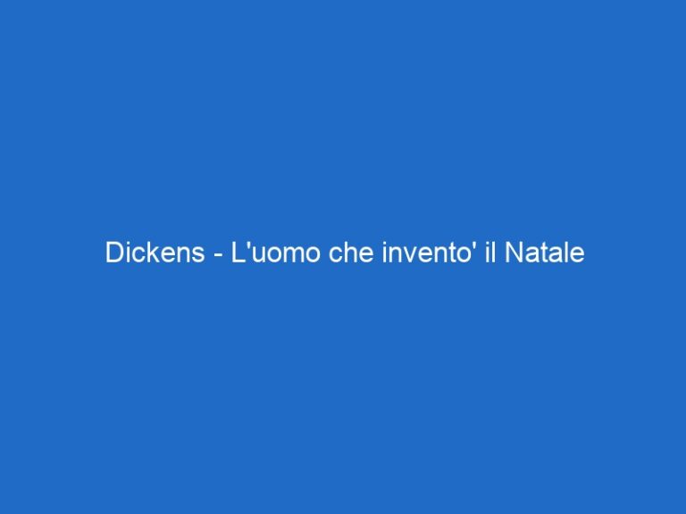 Dickens – L’uomo che invento’ il Natale