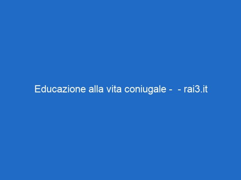 Educazione alla vita coniugale – – rai3.it Educazione alla vita coniugale – – rai3.it