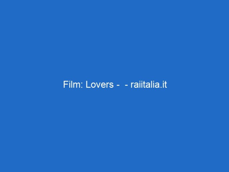 Film: Lovers –  – raiitalia.it