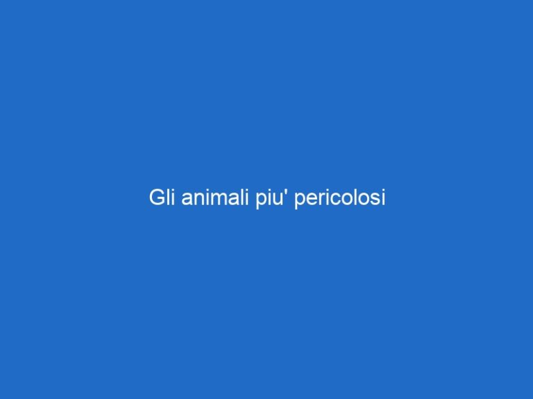 Gli animali piu’ pericolosi