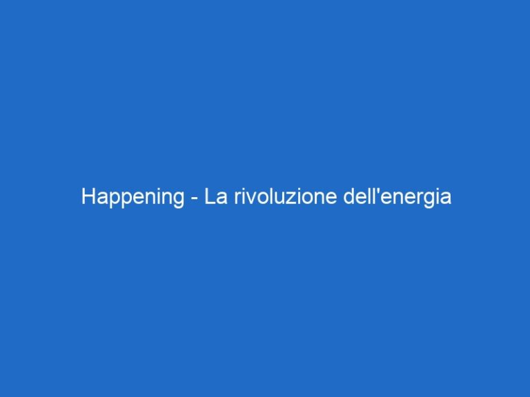 Happening – La rivoluzione dell’energia rinnovabile