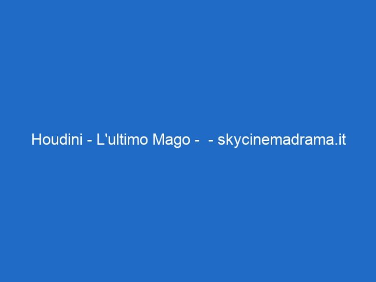 Houdini – L’ultimo Mago –  – skycinemadrama.it