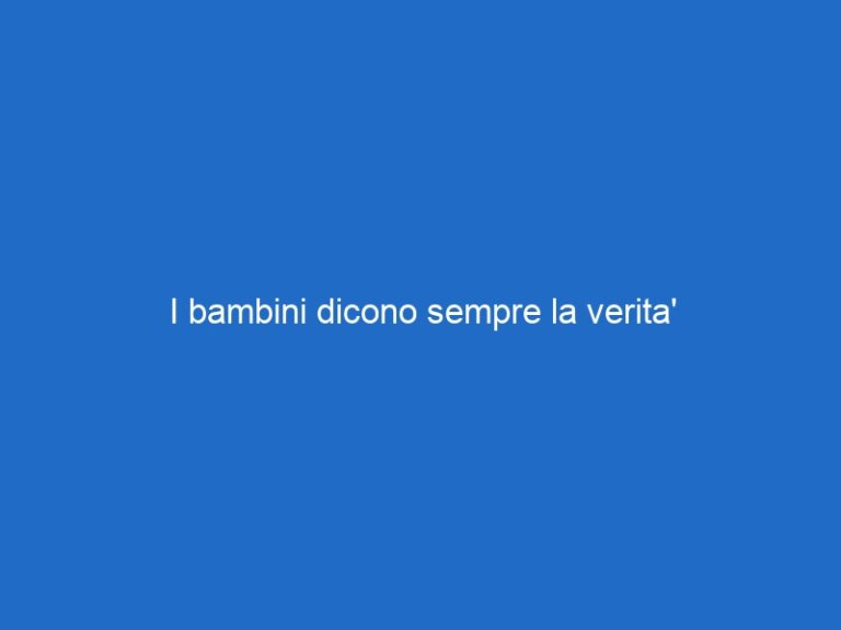I bambini dicono sempre la verita’