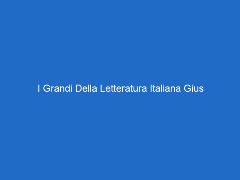 I Grandi Della Letteratura Italiana Gius