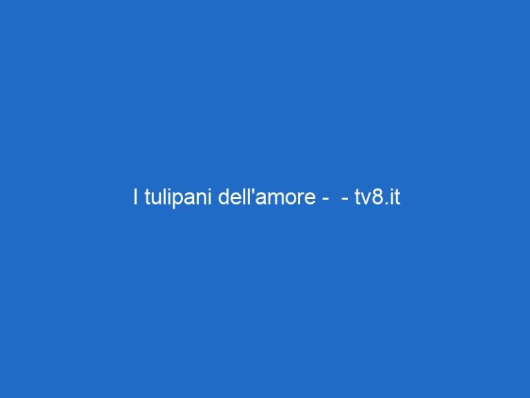 I tulipani dell’amore –  – tv8.it