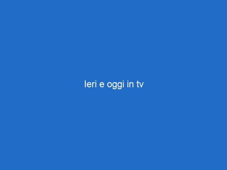 Ieri e oggi in tv