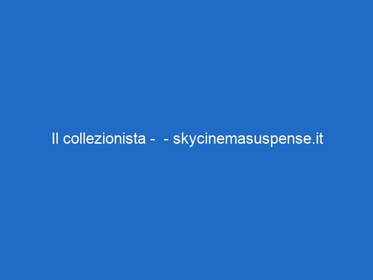 Il collezionista –  – skycinemasuspense.it