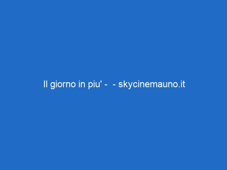 Il giorno in piu’ –  – skycinemauno.it