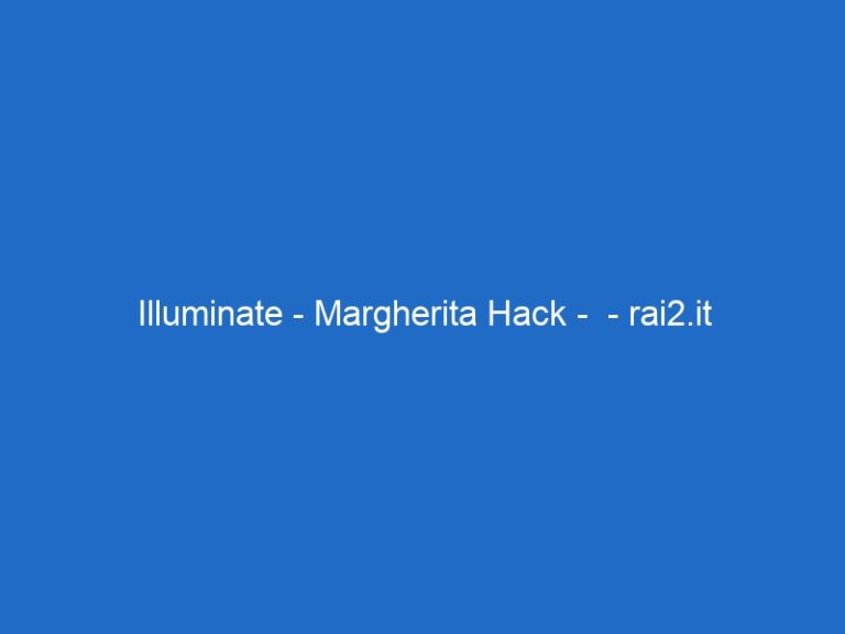 Illuminate – Margherita Hack –  – rai2.it