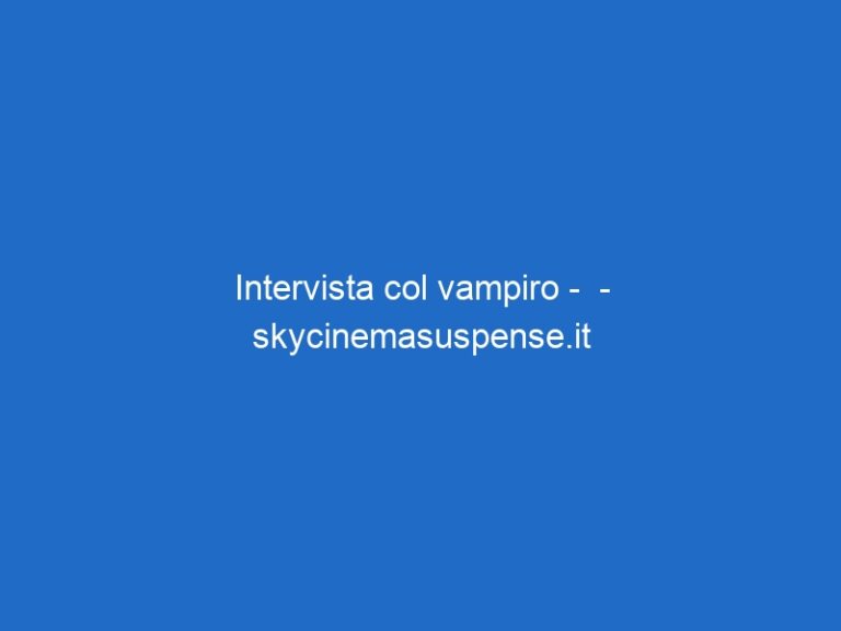 Intervista col vampiro –  – skycinemasuspense.it