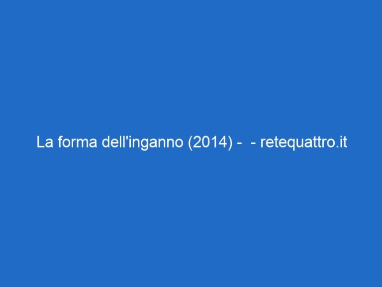 La forma dell’inganno (2014) –  – retequattro.it