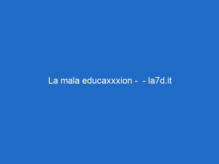 La mala educaxxxion –  – la7d.it
