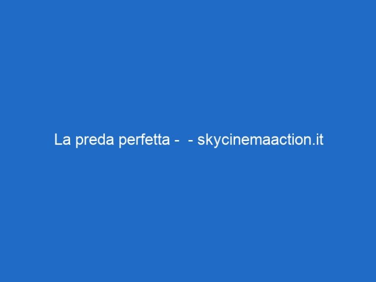 La preda perfetta – – skycinemaaction.it La preda perfetta – – skycinemaaction.it