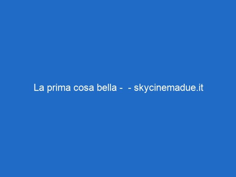 La prima cosa bella –  – skycinemadue.it
