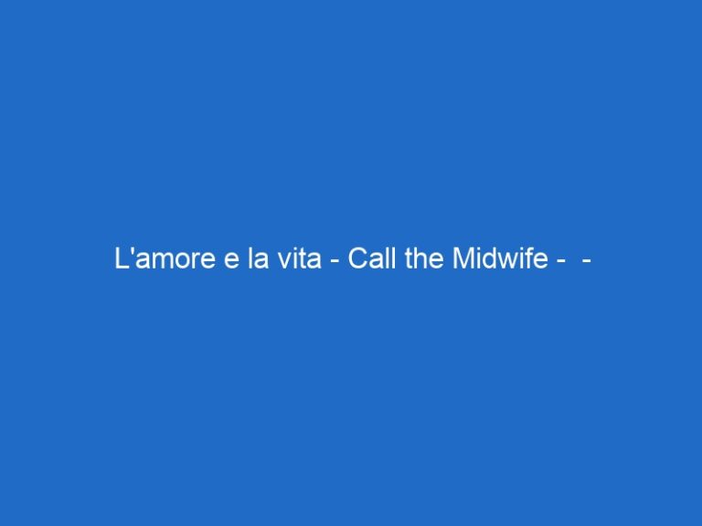 L’amore e la vita – Call the Midwife – – skyserie.it L’amore e la vita – Call the Midwife – – skyserie.it