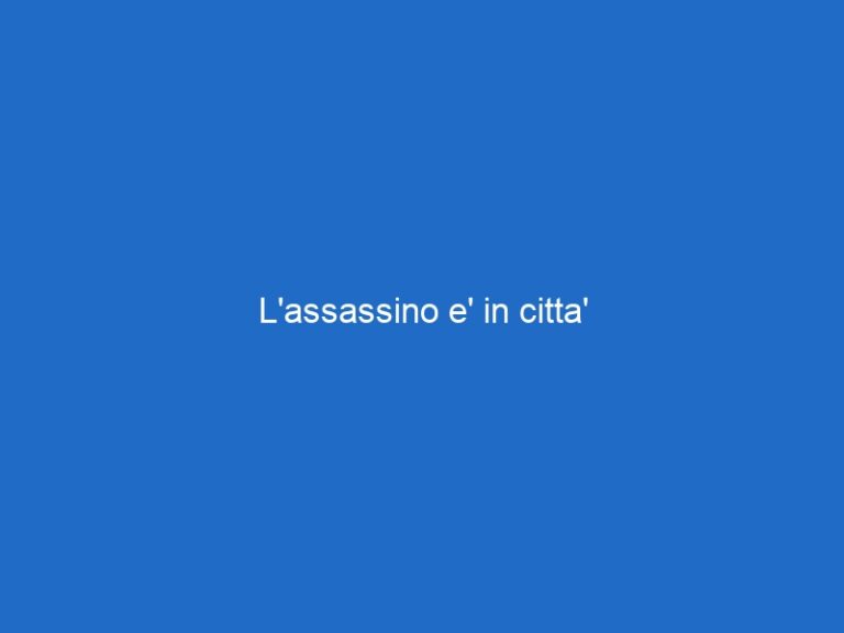 L’assassino e’ in citta’