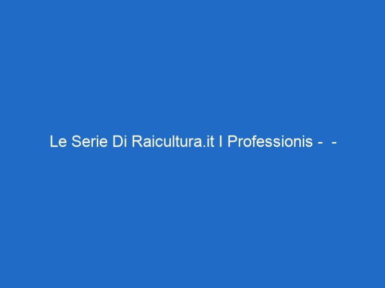 Le Serie Di Raicultura.it I Professionis –  – raiscuola.it