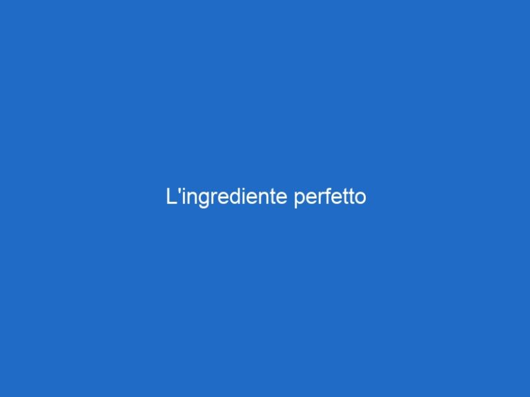 L’ingrediente perfetto