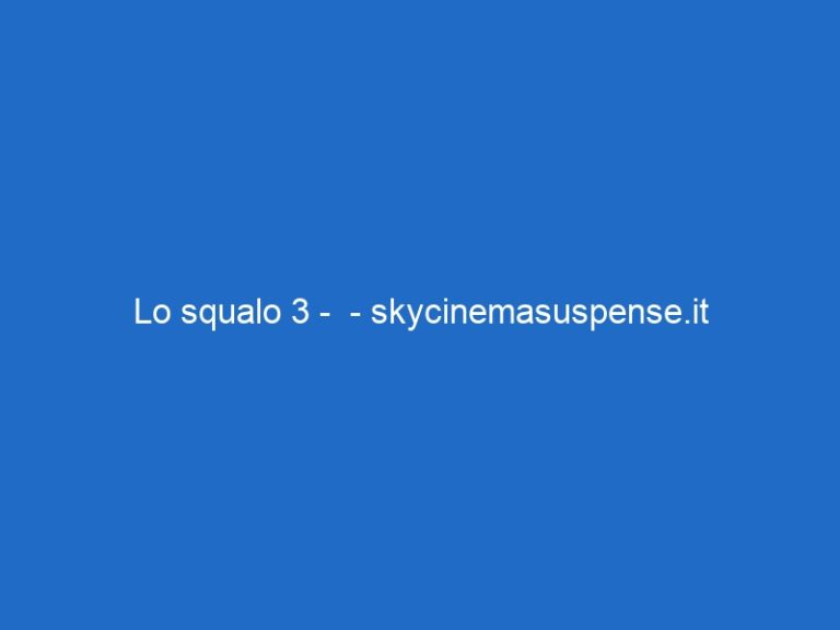 Lo squalo 3 –  – skycinemasuspense.it